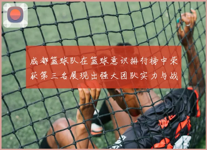 成都篮球队在篮球意识排行榜中荣获第三名展现出强大团队实力与战术素养