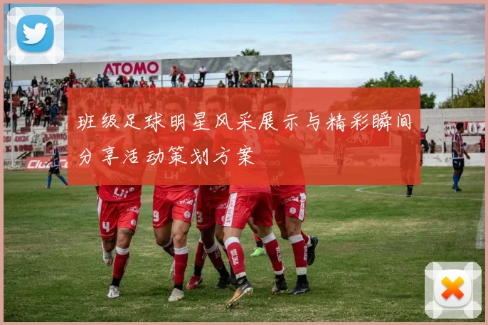 班级足球明星风采展示与精彩瞬间分享活动策划方案